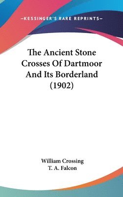 bokomslag The Ancient Stone Crosses of Dartmoor and Its Borderland (1902)