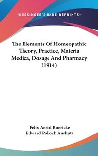 bokomslag The Elements of Homeopathic Theory, Practice, Materia Medica, Dosage and Pharmacy (1914)