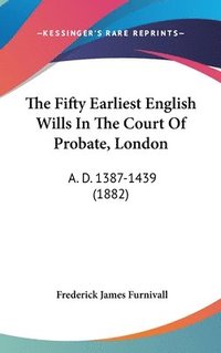 bokomslag The Fifty Earliest English Wills in the Court of Probate, London: A. D. 1387-1439 (1882)