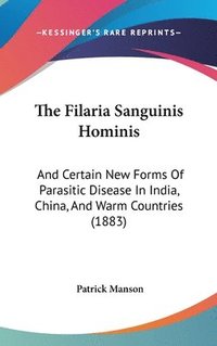bokomslag The Filaria Sanguinis Hominis: And Certain New Forms of Parasitic Disease in India, China, and Warm Countries (1883)