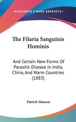 bokomslag The Filaria Sanguinis Hominis: And Certain New Forms of Parasitic Disease in India, China, and Warm Countries (1883)