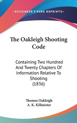 The Oakleigh Shooting Code: Containing Two Hundred And Twenty Chapters Of Information Relative To Shooting (1836) 1