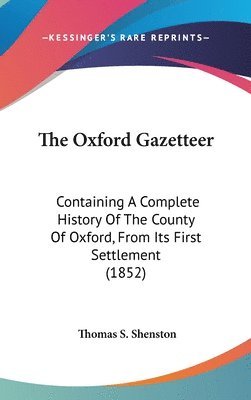 bokomslag The Oxford Gazetteer: Containing A Complete History Of The County Of Oxford, From Its First Settlement (1852)