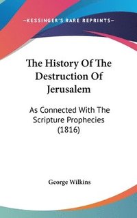 bokomslag The History Of The Destruction Of Jerusalem: As Connected With The Scripture Prophecies (1816)