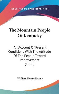 bokomslag The Mountain People of Kentucky: An Account of Present Conditions with the Attitude of the People Toward Improvement (1906)