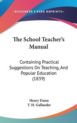 bokomslag The School Teacher's Manual: Containing Practical Suggestions On Teaching, And Popular Education (1839)