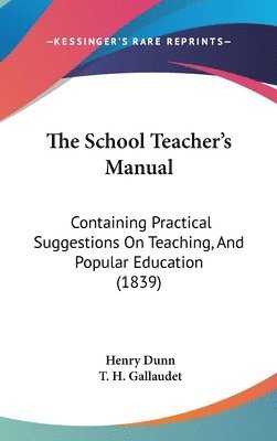 The School Teacher's Manual: Containing Practical Suggestions On Teaching, And Popular Education (1839) 1