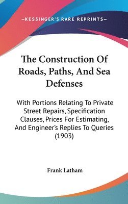 bokomslag The Construction of Roads, Paths, and Sea Defenses: With Portions Relating to Private Street Repairs, Specification Clauses, Prices for Estimating, an