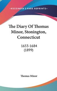 bokomslag The Diary of Thomas Minor, Stonington, Connecticut: 1653-1684 (1899)