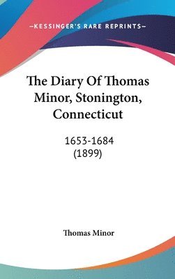 bokomslag The Diary of Thomas Minor, Stonington, Connecticut: 1653-1684 (1899)