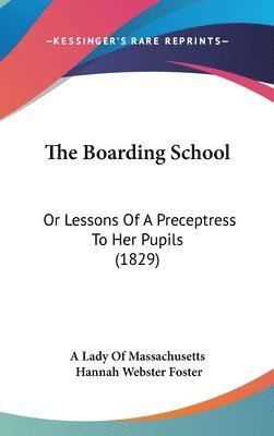 The Boarding School: Or Lessons Of A Preceptress To Her Pupils (1829) 1