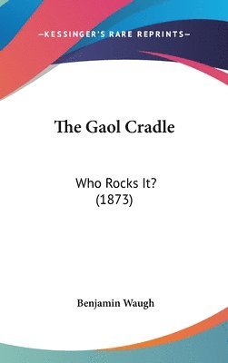 bokomslag The Gaol Cradle: Who Rocks It? (1873)