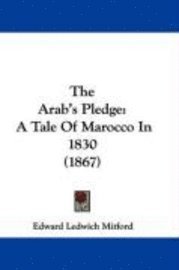 bokomslag The Arab's Pledge: A Tale Of Marocco In 1830 (1867)