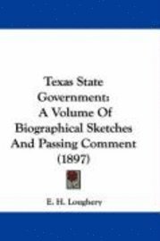 bokomslag Texas State Government: A Volume of Biographical Sketches and Passing Comment (1897)