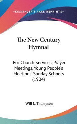 The New Century Hymnal: For Church Services, Prayer Meetings, Young People's Meetings, Sunday Schools (1904) 1