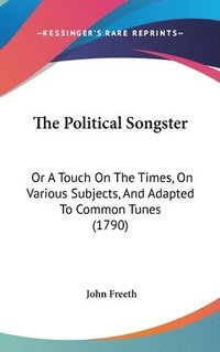 bokomslag The Political Songster: Or A Touch On The Times, On Various Subjects, And Adapted To Common Tunes (1790)