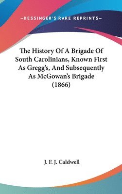 bokomslag The History Of A Brigade Of South Carolinians, Known First As Gregg's, And Subsequently As Mcgowan's Brigade (1866)