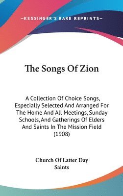 bokomslag The Songs of Zion: A Collection of Choice Songs, Especially Selected and Arranged for the Home and All Meetings, Sunday Schools, and Gath