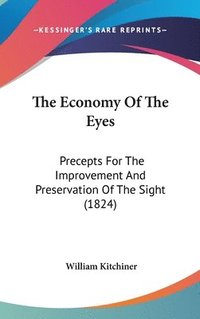 bokomslag The Economy Of The Eyes: Precepts For The Improvement And Preservation Of The Sight (1824)