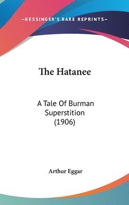 bokomslag The Hatanee: A Tale of Burman Superstition (1906)