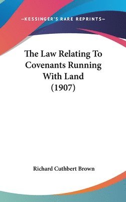 bokomslag The Law Relating to Covenants Running with Land (1907)