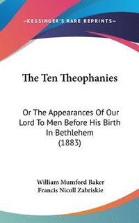 bokomslag The Ten Theophanies: Or the Appearances of Our Lord to Men Before His Birth in Bethlehem (1883)