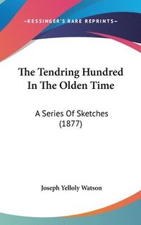 bokomslag The Tendring Hundred in the Olden Time: A Series of Sketches (1877)