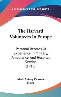 bokomslag The Harvard Volunteers in Europe: Personal Records of Experience in Military, Ambulance, and Hospital Service (1916)