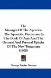 The Messages of the Apostles: The Apostolic Discourses in the Book of Acts and the General and Pastoral Epistles of the New Testament (1900) 1