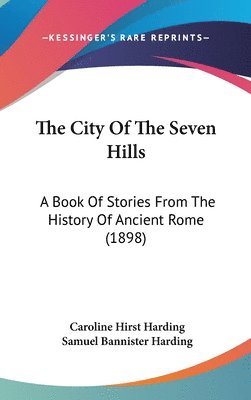 bokomslag The City of the Seven Hills: A Book of Stories from the History of Ancient Rome (1898)