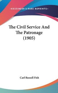 bokomslag The Civil Service and the Patronage (1905)