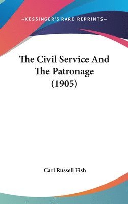 bokomslag The Civil Service and the Patronage (1905)