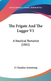 bokomslag The Frigate And The Lugger V1: A Nautical Romance (1861)