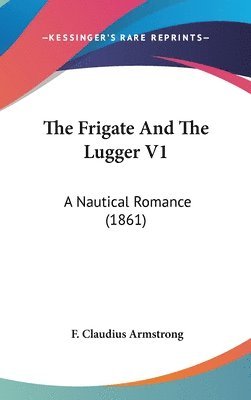 bokomslag The Frigate And The Lugger V1: A Nautical Romance (1861)