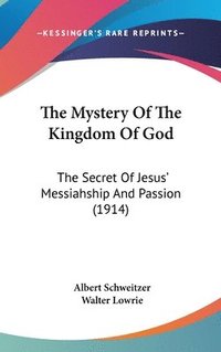 bokomslag The Mystery of the Kingdom of God: The Secret of Jesus' Messiahship and Passion (1914)