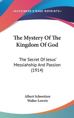 The Mystery of the Kingdom of God: The Secret of Jesus' Messiahship and Passion (1914) 1