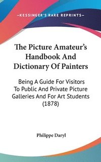 bokomslag The Picture Amateur's Handbook and Dictionary of Painters: Being a Guide for Visitors to Public and Private Picture Galleries and for Art Students (18