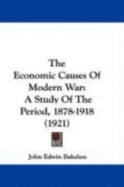 The Economic Causes of Modern War: A Study of the Period, 1878-1918 (1921) 1