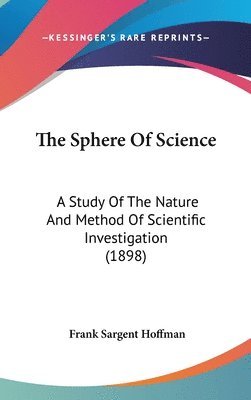 bokomslag The Sphere of Science: A Study of the Nature and Method of Scientific Investigation (1898)