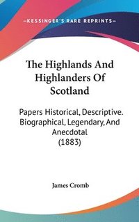 bokomslag The Highlands and Highlanders of Scotland: Papers Historical, Descriptive. Biographical, Legendary, and Anecdotal (1883)