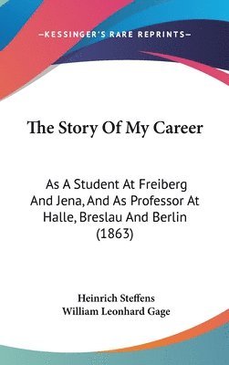 bokomslag The Story Of My Career: As A Student At Freiberg And Jena, And As Professor At Halle, Breslau And Berlin (1863)