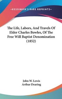 bokomslag The Life, Labors, And Travels Of Elder Charles Bowles, Of The Free Will Baptist Denomination (1852)