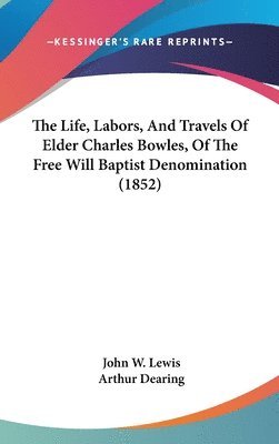 bokomslag The Life, Labors, And Travels Of Elder Charles Bowles, Of The Free Will Baptist Denomination (1852)