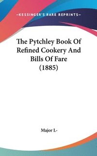 bokomslag The Pytchley Book of Refined Cookery and Bills of Fare (1885)