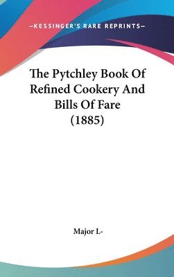 bokomslag The Pytchley Book of Refined Cookery and Bills of Fare (1885)