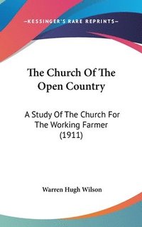 bokomslag The Church of the Open Country: A Study of the Church for the Working Farmer (1911)