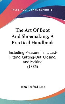 bokomslag The Art of Boot and Shoemaking, a Practical Handbook: Including Measurement, Last-Fitting, Cutting-Out, Closing, and Making (1885)