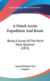 bokomslag A Dutch Arctic Expedition and Route: Being a Survey of the North Polar Question (1876)