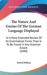 bokomslag The Nature And Genius Of The German Language Displayed: In A More Extended Review Of Its Grammatical Forms Than Is To Be Found In Any Grammar Extant (