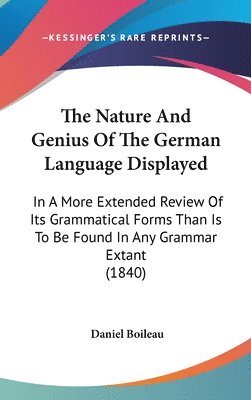 bokomslag The Nature And Genius Of The German Language Displayed: In A More Extended Review Of Its Grammatical Forms Than Is To Be Found In Any Grammar Extant (